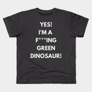 Yes! I'm a green f**king dinosaur! T-shirt Kids T-Shirt